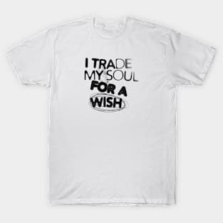 I trade my soul for a wish T-Shirt